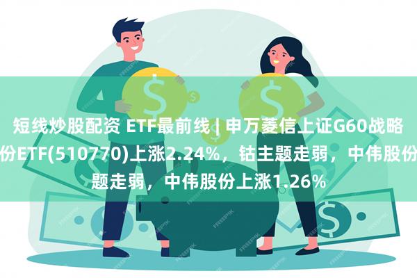 短线炒股配资 ETF最前线 | 申万菱信上证G60战略新