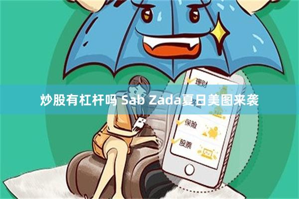 炒股有杠杆吗 Sab Zada夏日美图来袭