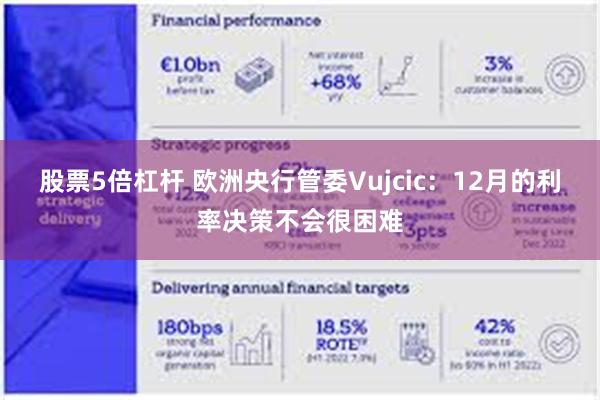 股票5倍杠杆 欧洲央行管委Vujcic：12月的利率决策不会很困难