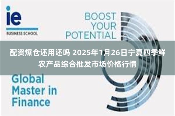 配资爆仓还用还吗 2025年1月26日宁夏四季鲜农产品综合批发市场价格行情