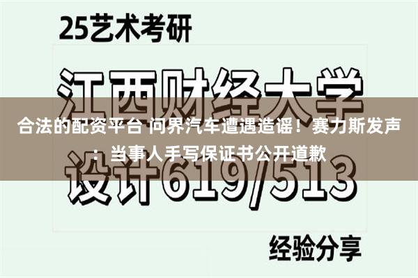 合法的配资平台 问界汽车遭遇造谣！赛力斯发声：当事人手写保证书公开道歉